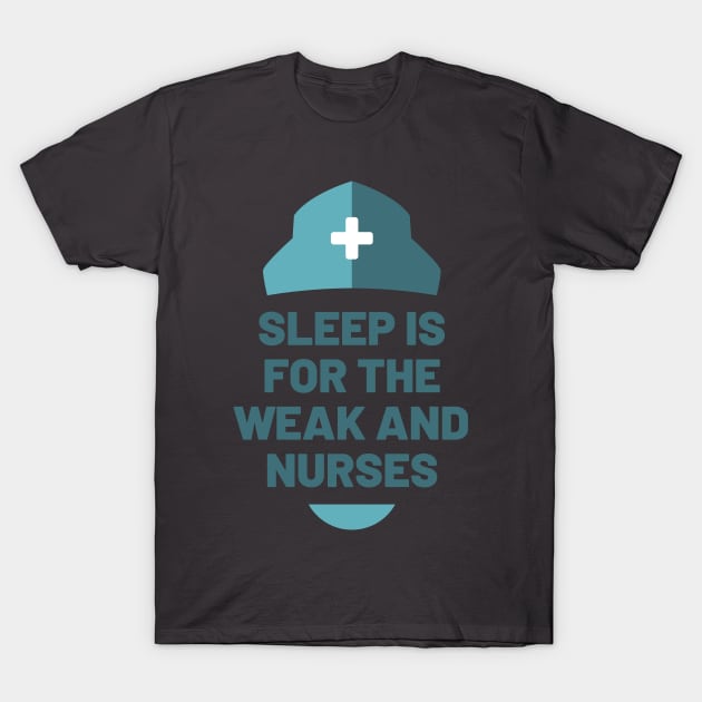 Sleep is for the Weak and Nurses T-Shirt by Cute Cubed Apparel